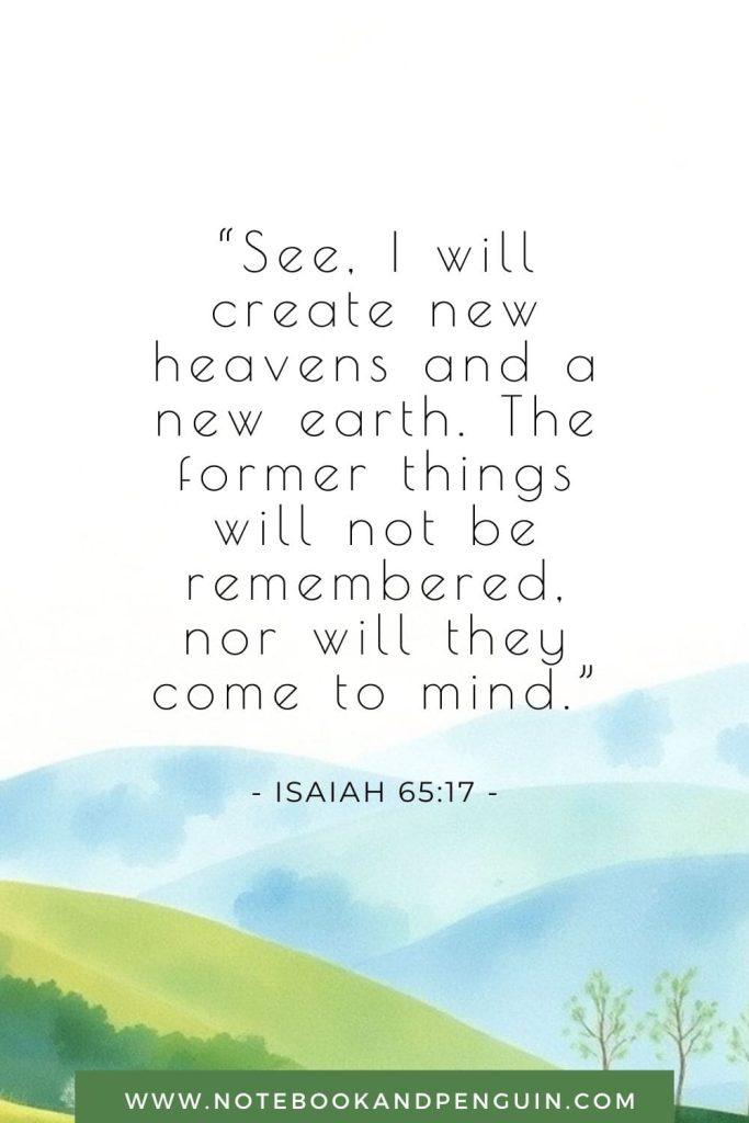 What will heaven be like:  Isaiah 65:17 - See, I will create new heavens and a new earth. The former things will not be remembered, nor will they come to mind.”